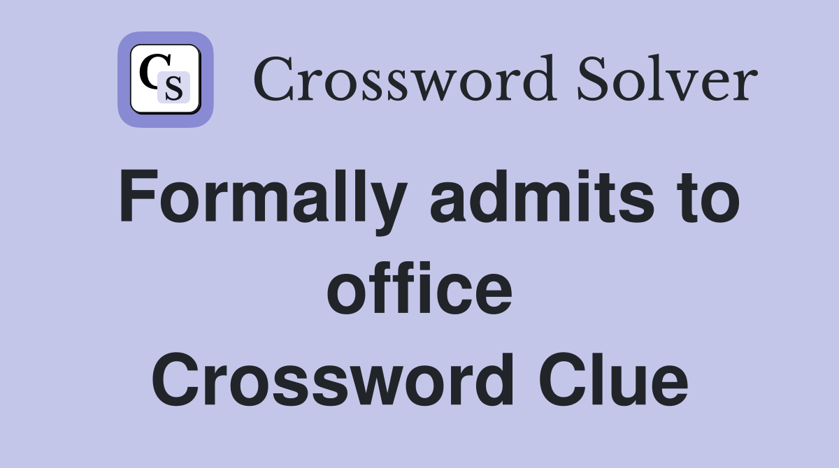 Formally admits to office Crossword Clue Answers Crossword Solver